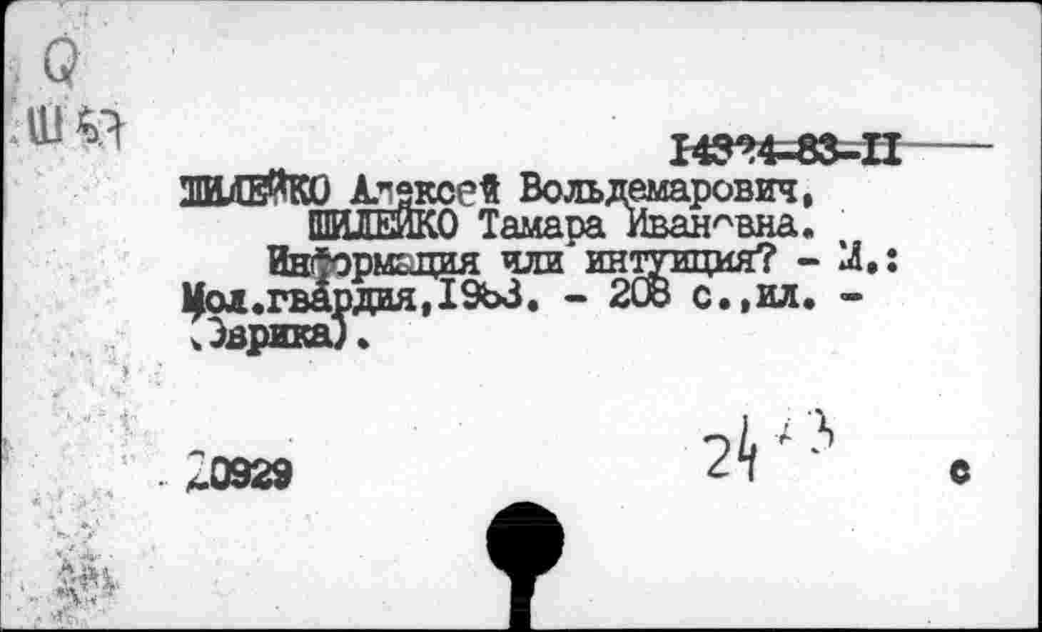 ﻿■ Ш ш
ШИЛЕ^КО 425?°^ Воль' ШИЛЕЙКО Тамара Информация или и
Мол.гвардая,19ЬЗ. -Эврика).
ция? - 1Л
с.,ил. -
с